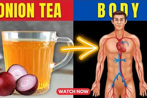 What happens to Your Body When you Drink Onion Tea