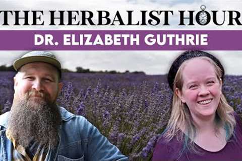 The Trauma-Informed Herbalist: Dr. Elizabeth Guthrie | The Herbalist Hour Ep. 51