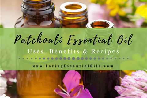 Patchouli Essential Oil Uses, Benefits and Recipes Spotlight