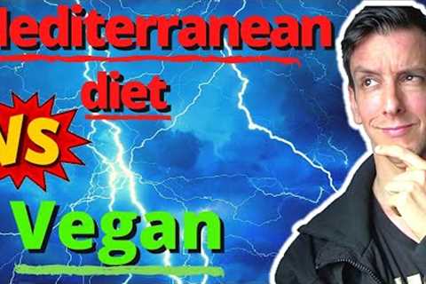 Mediterranean diet vs Vegan? Which one’s better?