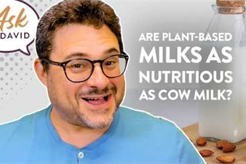 Are Plant-based Milks as Nutritious as Cow Milk? | Ask Dr. David