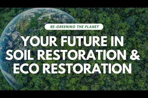 Your Future in Soil Regeneration and Ecological Restoration | Re-greening the Planet Part 4