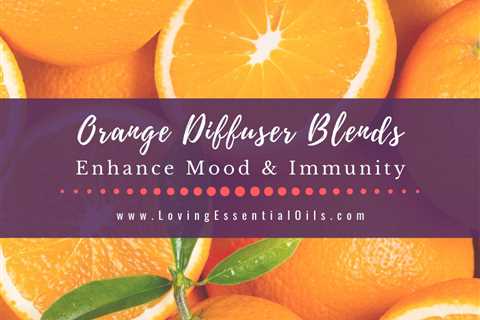 Orange Diffuser Blends - 10 Blissful Essential Oil Recipes