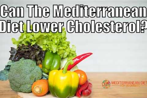 The Amazing Ways The Mediterranean Diet Lowers Cholesterol - Beginner''s Guide