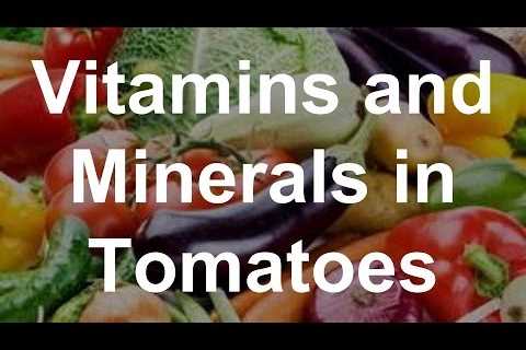 Vitamins and Minerals in Tomatoes â Health Benefits of Tomatoes