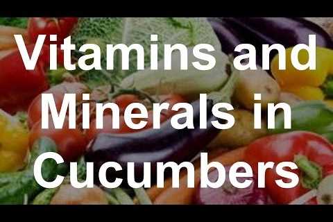 Vitamins and Minerals in Cucumbers â Health Benefits of Cucumbers