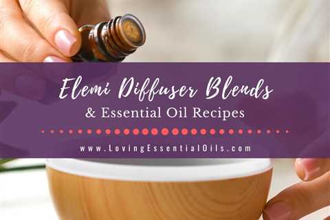 Elemi Diffuser Blends and Essential Oil Recipes