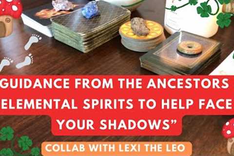 GUIDANCE FROM YOUR ANCESTORS + ELEMENTALS TO HELP FACE YOUR SHADOWS 👁️ COLLAB W/ @LexiTheLeo 🦁