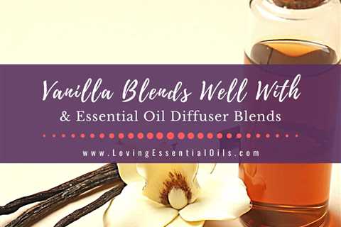 Vanilla Essential Oil Blends Well With PLUS Diffuser Blends