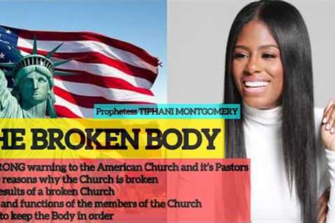 THE BROKEN BODY OF CHRIST (CHURCH) | PROPHETESS TIPHANI MONTGOMERY | COVERED BY GOD