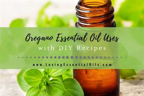 Oregano Essential Oil Recipes, Uses and Benefits - Diffuser Blends