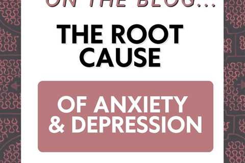 The root cause of anxiety and depression