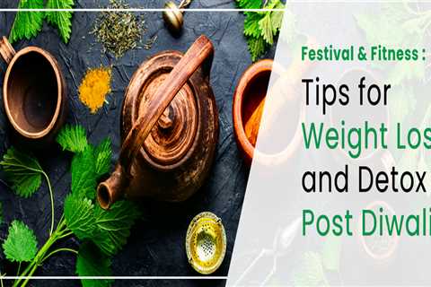 Diwali Binge: Tips for Weight Loss and Detox Post Diwali