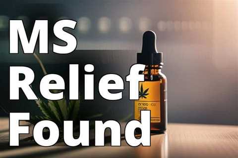 The Power of CBD Oil: How It Can Improve Multiple Sclerosis Symptoms