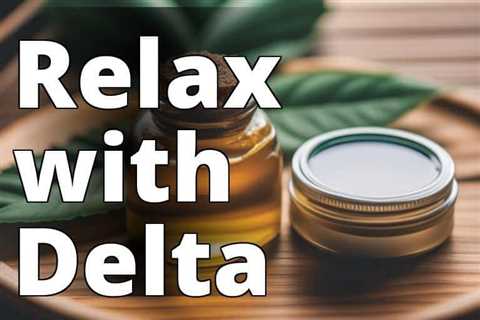 The Ultimate Guide to Delta 8 THC for Relaxation Therapy: Benefits, Dosage, and Legal Considerations