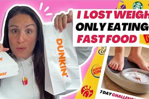 How I Lost Weight ONLY Eating Fast Food // 7 Day Challenge