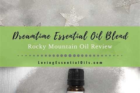 Dreamtime Essential Oil Blend - Rocky Mountain Oils Review