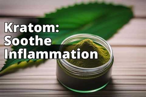 The Surprising Power of Kratom: A Natural Solution for Inflammation