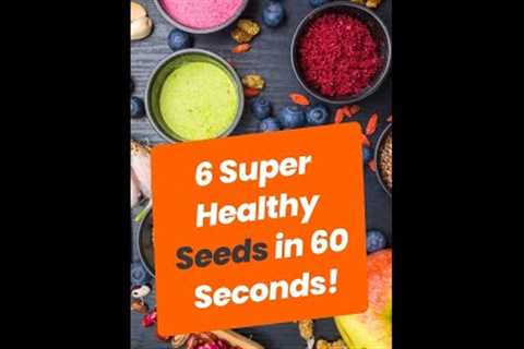 Discover the Superpowers of 6 Super Healthy Seeds in 60 Seconds!