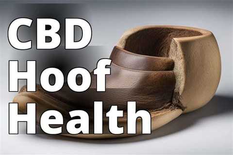 Discover the Remarkable Benefits of CBD Oil for Hoof Health in Horses