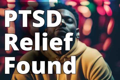 The Science-Backed Benefits of Delta 8 THC for PTSD