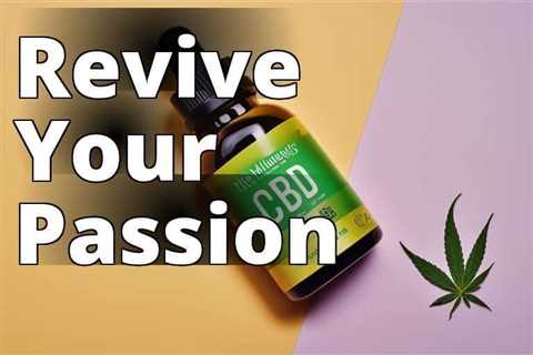 Uncover the Secret to a Thriving Sex Life: CBD Oil Benefits for Libido and Sexual Wellness