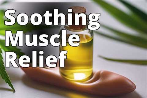 The Ultimate Guide to CBD Oil Benefits for Muscle Pain: What You Need to Know