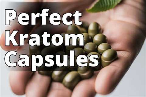 Discover the Perfect Kratom Capsules Dosage for Optimal Results