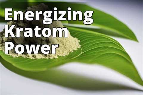 Unleash Your Potential: How Kratom Enhances Energy and Focus