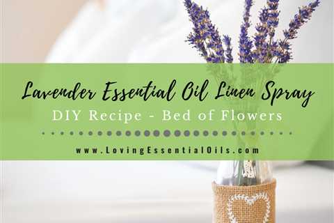 DIY Lavender Essential Oil Linen Spray Recipe - Bed of Flowers