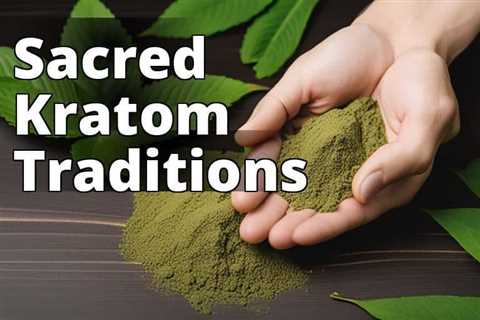 The Sacred Tradition of Kratom Use in Ancient Rituals: Exploring its Origins