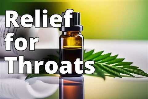 Say Goodbye to Throat Inflammation with CBD Oil: A Natural Remedy