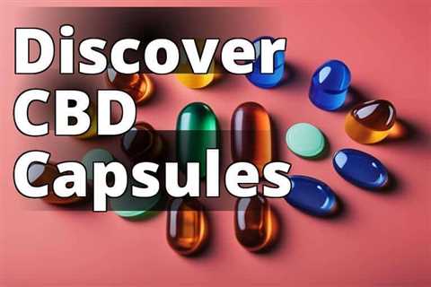 A Comprehensive Guide to CBD Capsules: Types, Selection, Usage, and Potential Side Effects