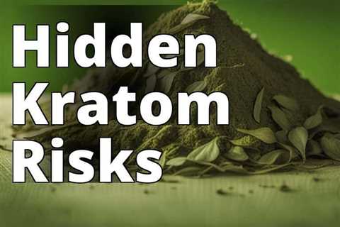 The Dark Side of Kratom: Revealing the Potential Dangers and Controversies