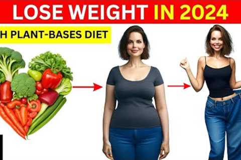 LOSE WEIGHT Easily With A PLANT BASED DIET in 2024