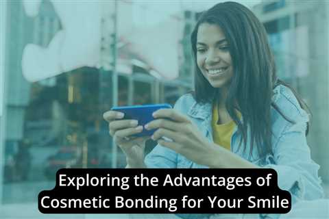Exploring the Advantages of Cosmetic Bonding for Your Smile