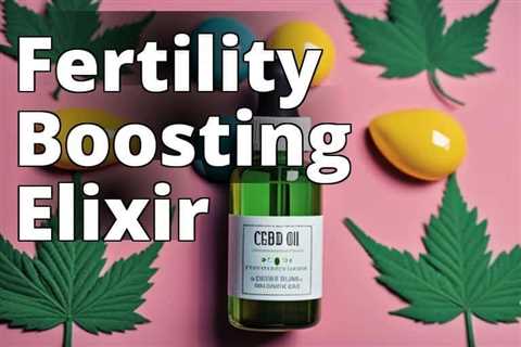 Boosting Fertility: Unveiling the Powerful Benefits of CBD Oil