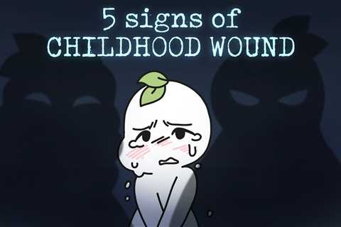 5 Signs of A Childhood Wound