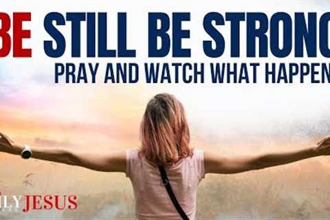 BE STILL AND STAND Strong In The Lord (CHRISTIAN MOTIVATION - DAILY JESUS PRAYERS)
