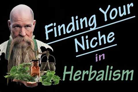 Finding Your Own Niche in Herbalism | What Best Distinguishes You?