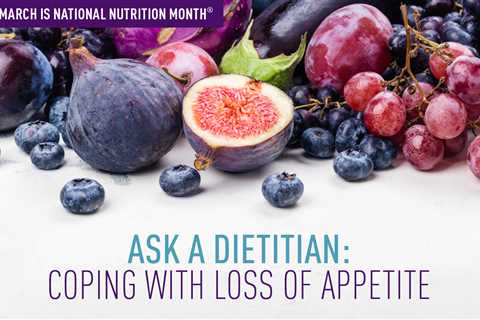 Ask a Dietitian: Coping With Loss of Appetite