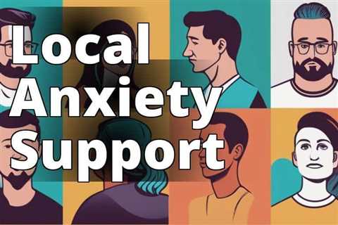 Seek Out Anxiety Groups Near Me: Your Complete Handbook
