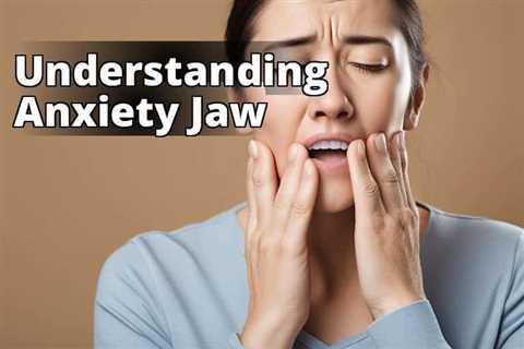 Unveiling Anxiety Jaw Pain: Causes, Symptoms, and Relief Strategies