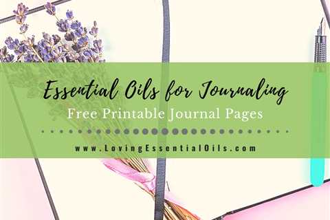 Using Essential Oils for Journaling - Free Printable Journal Pages