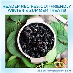 Reader Recipes: Gut-Friendly Winter & Summer Treats!