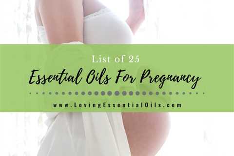List of Essential Oils For Pregnancy with DIY Blend Recipes
