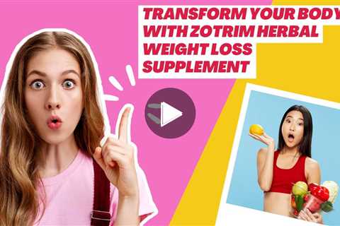 Transform Your Body with Zotrim Herbal Weight Loss Supplement!