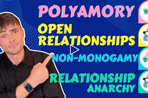 Understanding Open Relationships, Polyamory and Non Monogamous relationship Styles