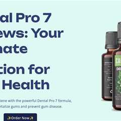 Dental Pro 7 Reviews: Your Ultimate 