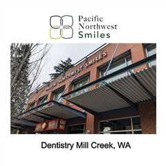 Dentistry Mill Creek, WA - Pacific Northwest Smiles